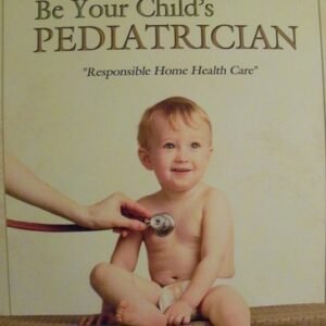 Be Your Child's Pediatrician : Responsible Home Health Care by Rachel Weaver...