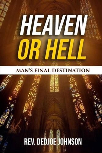 Heaven or Hell: Man’s Final Destination by REV Dedjoe Johnson Paperback Book