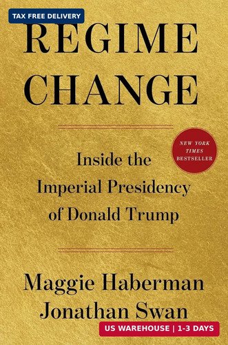 Regime Change: Inside the Imperial Presidency of Donald Trump