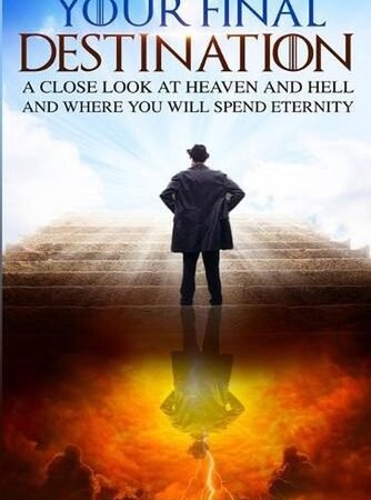 Your Final Destination: Heaven or Hell – Where will You Spend Eternity by Danny