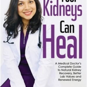 Your Kidneys Can Heal: A Kidney Doctor's Complete Guide to Natural Kidney Recove
