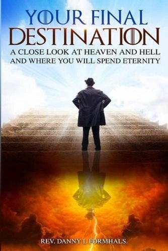 Your Final Destination: Heaven or Hell – Where will You Spend Eternity by Danny