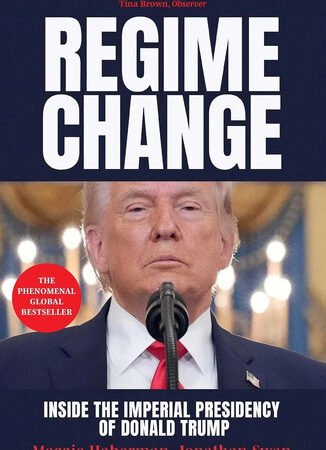 Regime Change Inside the Imperial Presidency of Donald Trump by Maggie Haberman