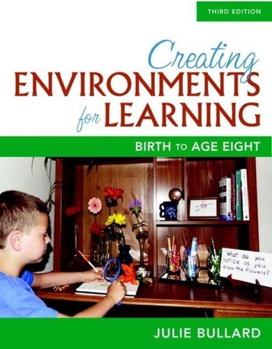 Creating Environments for Learning: Birth to Age Eight Julie Bullard Textbook