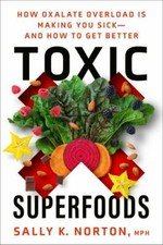 Toxic Superfoods: How Oxalate Overload Is Making You Sick--and How to Get - GOOD